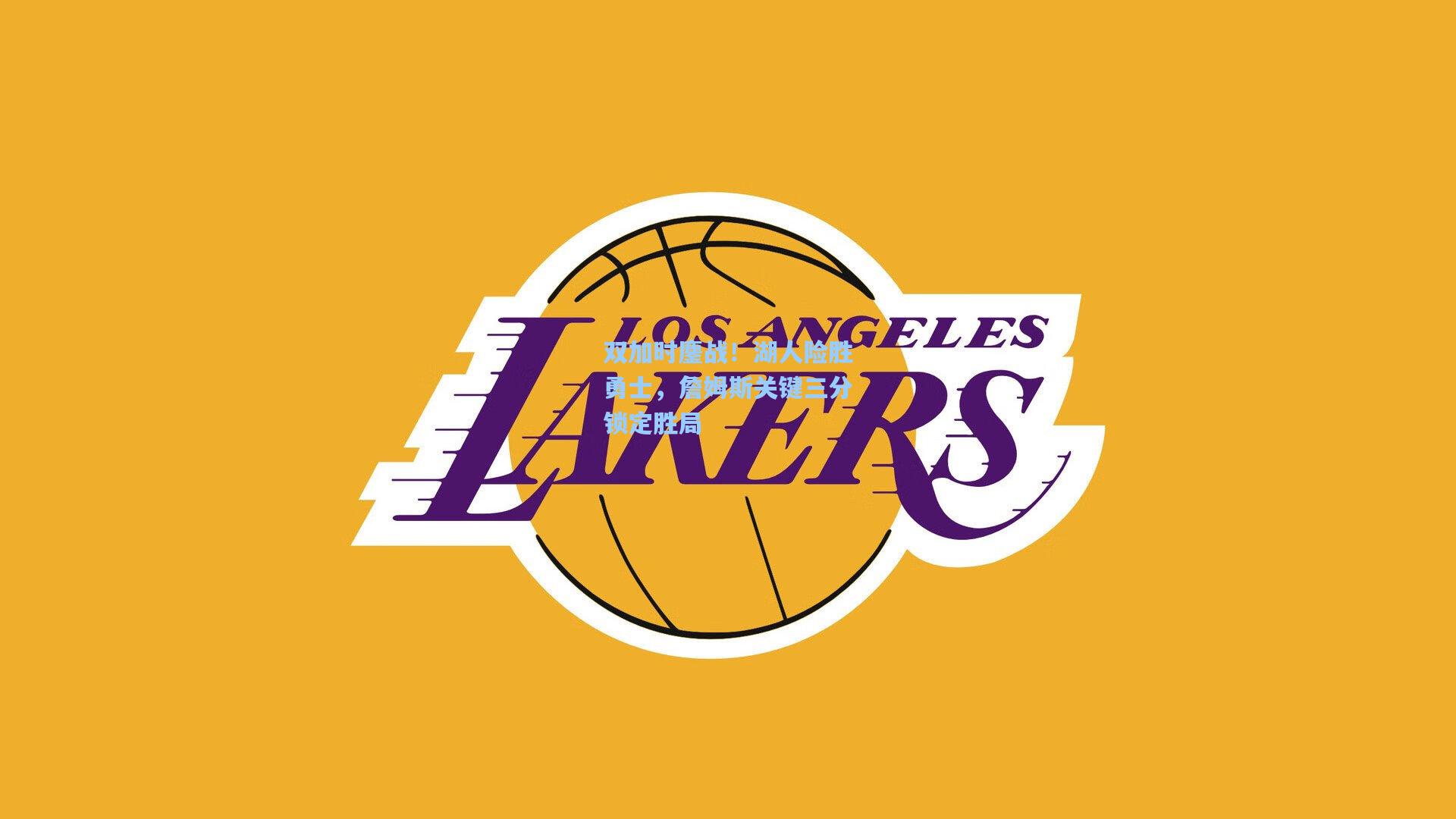 双加时鏖战!湖人险胜勇士,詹姆斯关键三分锁定胜局