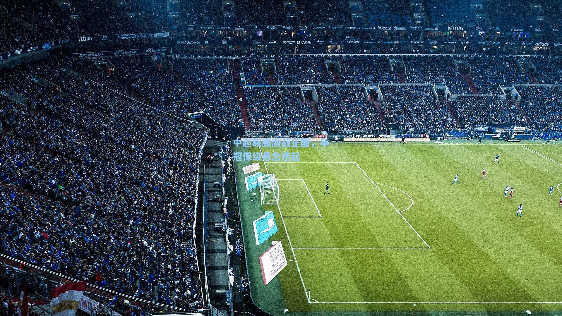 中超联赛激战正酣，争冠保级悬念迭起