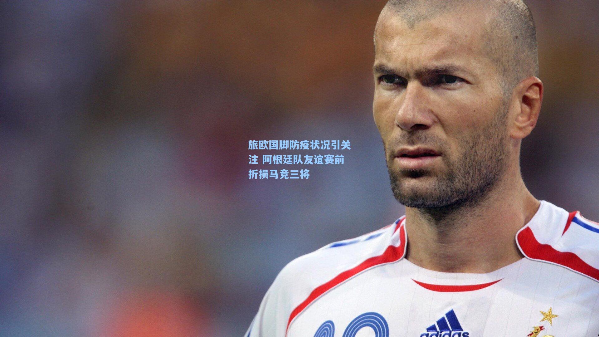 旅欧国脚防疫状况引关注 阿根廷队友谊赛前折损马竞三将